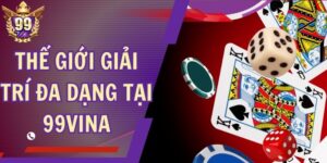 Thế Giới Giải Trí Đa Dạng Tại 99Vina - Tha Hồ Bạ Chọn